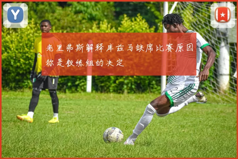 老里弗斯解释库兹马缺席比赛原因称是教练组的决定