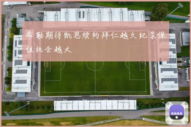 希勒期待凯恩续约拜仁越久纪录保住机会越大